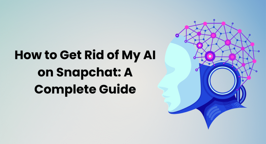 How to Get Rid of My AI on Snapchat: A Complete Guide